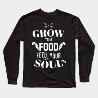 Grow Your Food Feed Your Soul Garden Long Sleeve T-Shirt